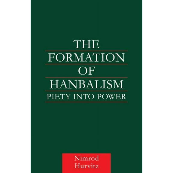 Culture and Civilization in the Middle E The Formation of Hanbalism: Piety into Power, (Paperback)
