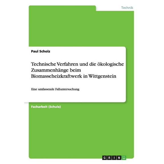 Technische Verfahren und die ökologische Zusammenhänge beim Biomasseheizkraftwerk in Wittgenstein: Eine umfassende Falluntersuchung (Paperback)