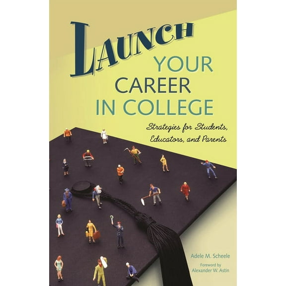 Launch Your Career in College: Strategies for Students, Educators, and Parents, (Hardcover)