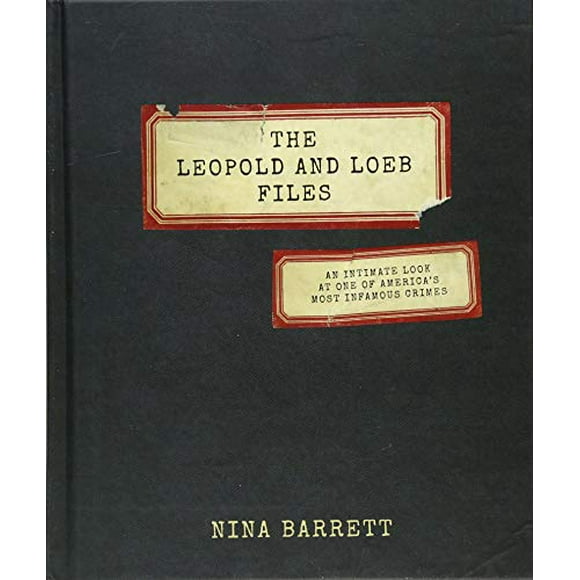 The Leopold and Loeb Files: An Intimate Look at One of America's Most Infamous Crimes
