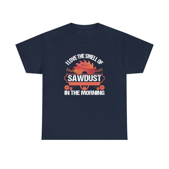 I Love The Smell Of Sawdust In The Morning Shirt, Christmas Gift - ID: 1219