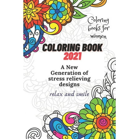 Coloring Book 2021: Coloring books for women: A New Generation of stress relieving designs, relax and smile (Paperback)