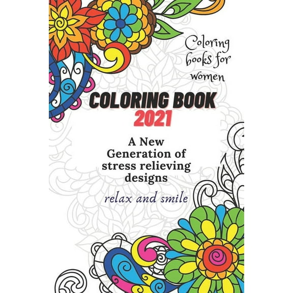 Coloring Book 2021: Coloring books for women: A New Generation of stress relieving designs, relax and smile (Paperback)