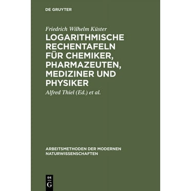 Arbeitsmethoden Der Modernen Naturwissenschaften: Logarithmische Rechentafeln für Chemiker, Pharmazeuten, Mediziner und Physiker (Hardcover)