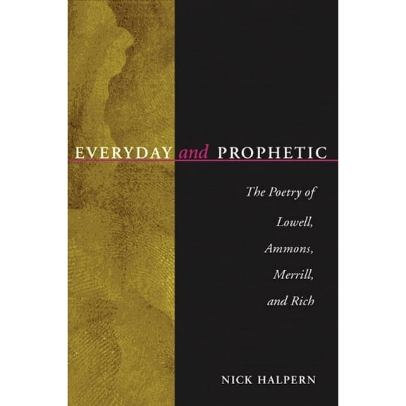 Everyday and Prophetic: Poetry of Lowell, Ammons, Merrill, and Rich, (Hardcover)