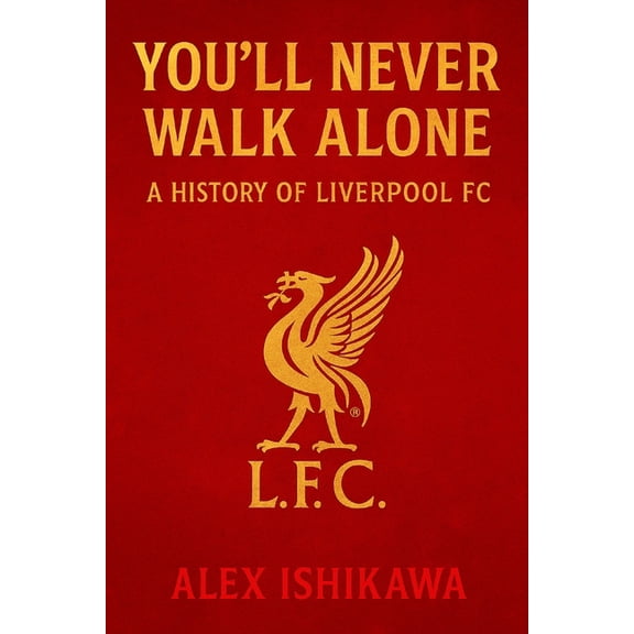 Football Clubs History You'll Never Walk Alone: A History of Liverpool FC, Book 10, (Paperback)
