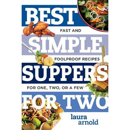 Best Simple Suppers for Two: Fast and Foolproof Recipes for One, Two, or a Few (Best Ever) -