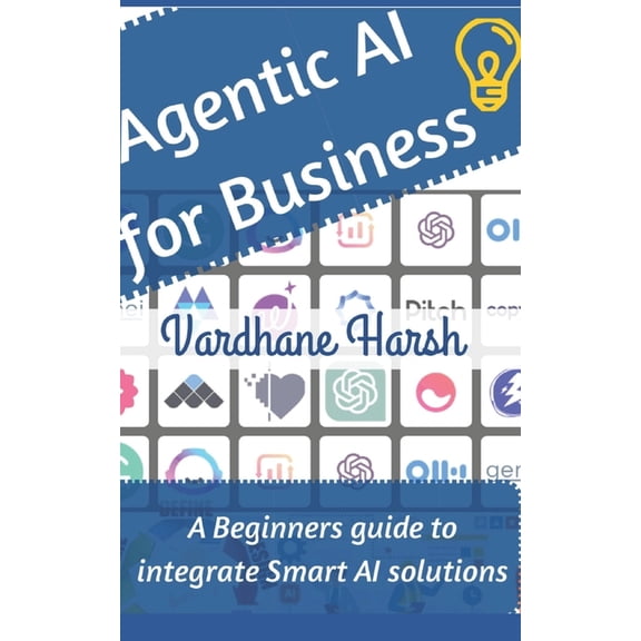 Agentic AI for Business: A Beginners guide to integrate smart AI solutions into your business, (Paperback)