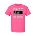 thumbnail image 2 of I Tried to Retire But Now I Work for My Wife | Mens Humor Graphic T-Shirt, Neon Pink, Large, 2 of 4