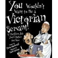 thumbnail image 1 of Pre-Owned You Wouldn't Want to Be a Victorian Servant!: A Thankless Job You'd Rather Not Have (Paperback) 0531169979 9780531169971, 1 of 1