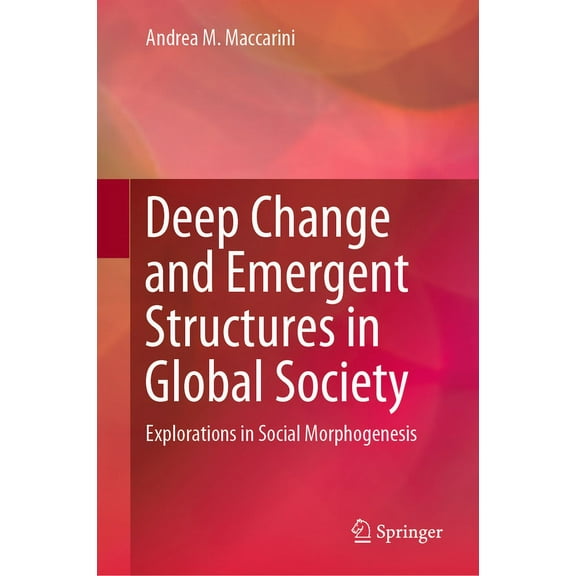 Deep Change and Emergent Structures in Global Society: Explorations in Social Morphogenesis, (Hardcover)