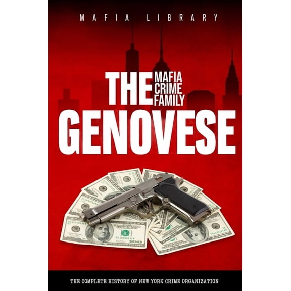 The Genovese Mafia Crime Family: A Complete History of New York Criminal Organization, (Paperback)