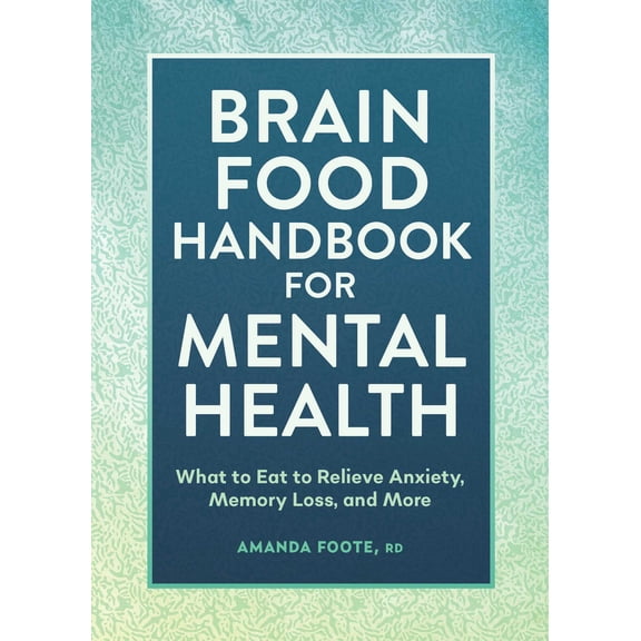 Brain Food Handbook for Mental Health : What to Eat to Relieve Anxiety, Memory Loss, and More (Paperback)