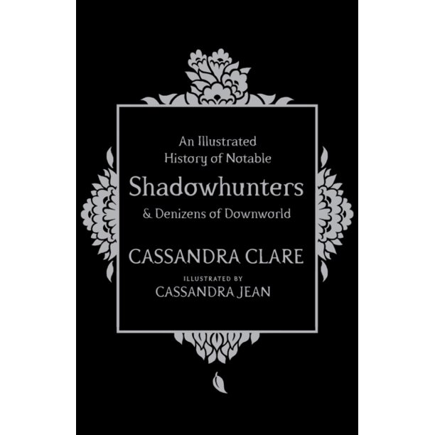 An Illustrated History Of Notable Shadowhunters And Denizens Of Downworld Hardcover Walmart Com Walmart Com