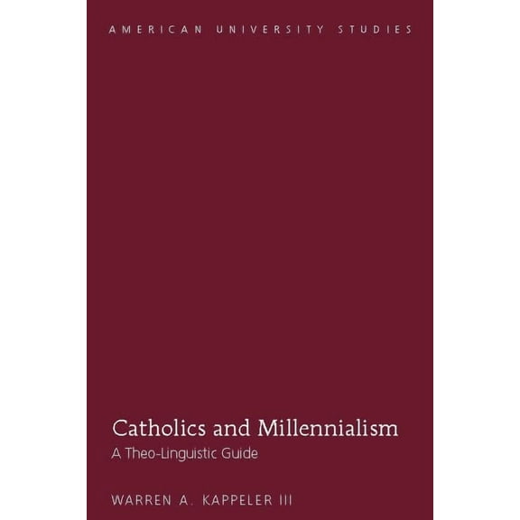 American University Studies: Catholics and Millennialism: A Theo-Linguistic Guide (Hardcover)