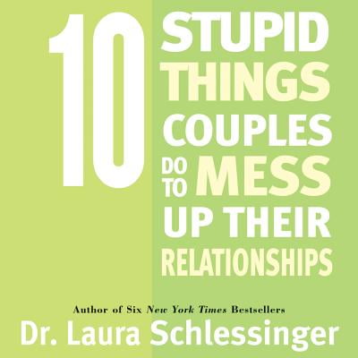 Ten Stupid Things Couples Do To Mess Up Their Relationships -