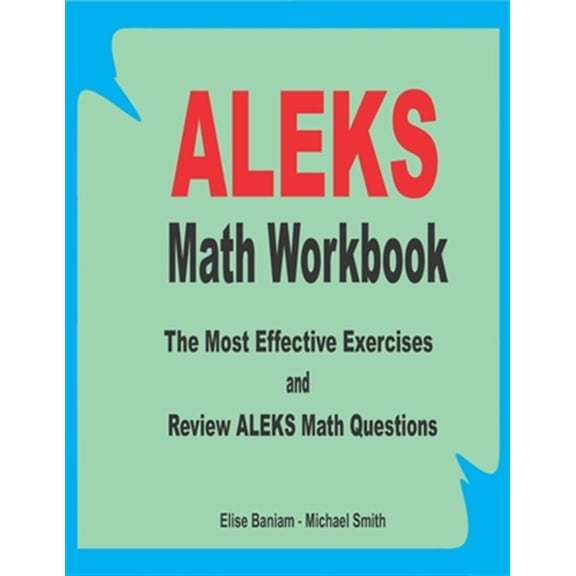 Pre-Owned ALEKS Math Workbook: The Most Effective Exercises and Review ALEKS Math Questions (Paperback) by Michael Smith, Elise Baniam