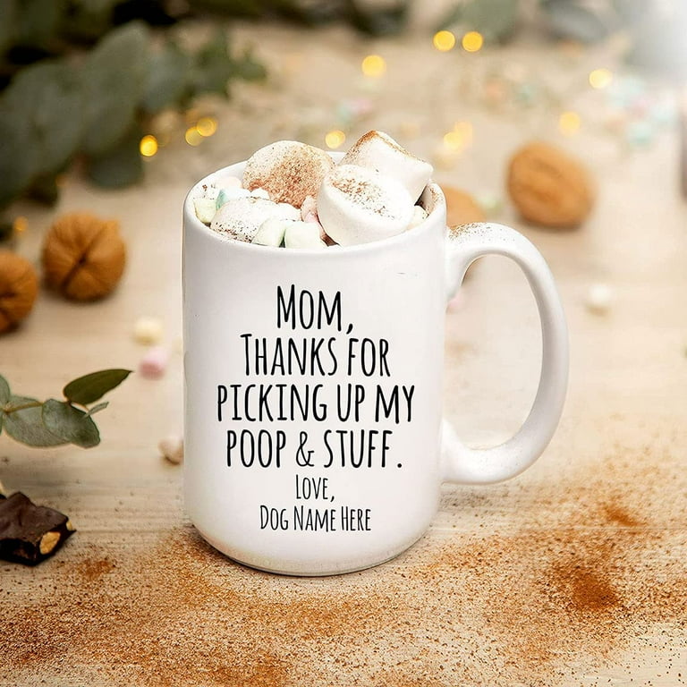 Dear Dog Mom Mug Funny Pet Mom Gift From Dog To Dog Owner Thanks For Picking Up My Poop And Stuff Coffee Cup Custom Pets Mugs Mother s Day Gifts For Mom From