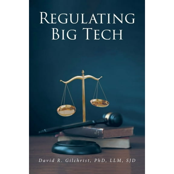 Regulating Big Tech: The Analysis of Competition to Remedy Nineteenth-Century Legal Restraint for Twenty-first Century I, (Paperback)