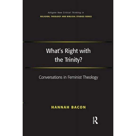Routledge New Critical Thinking in Relig What's Right with the Trinity?: Conversations in Feminist Theology, (Paperback)