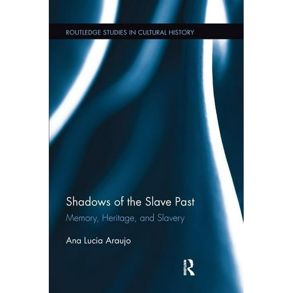 Routledge Studies in Cultural History Shadows of the Slave Past: Memory, Heritage, and Slavery, (Paperback)