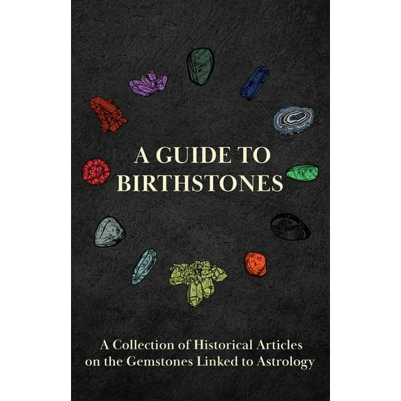 A Guide to Birthstones - A Collection of Historical Articles on the Gemstones Linked to Astrology, (Hardcover)