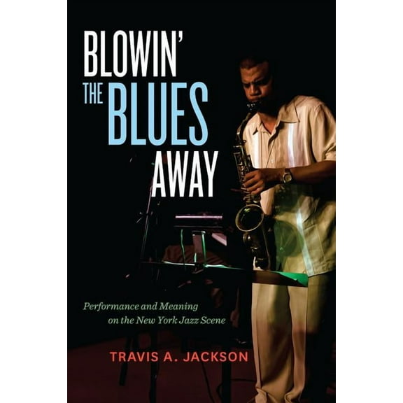 Music of the African Diaspora: Blowin' the Blues Away : Performance and Meaning on the New York Jazz Scene (Series #16) (Edition 1) (Paperback)