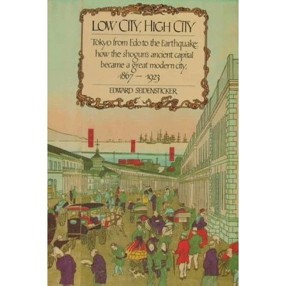 Pre-Owned Low City, High City: Tokyo from Edo to the Earthquake: how the shogun's ancient capital became a great modern city, 1867-1923 (Paperback) 0674539397 9780674539396