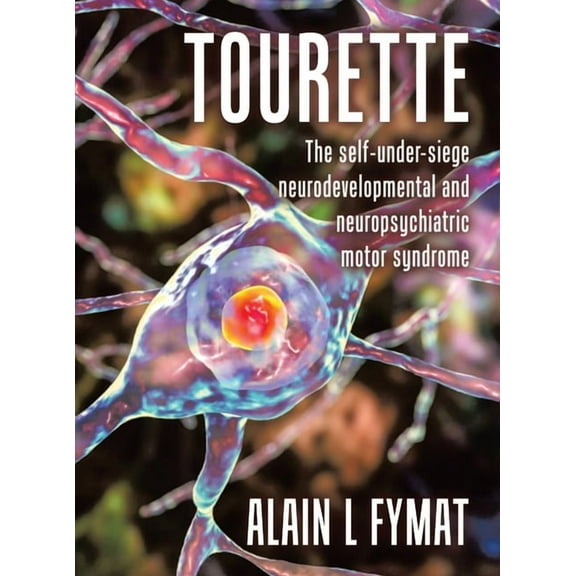Tourette: The self-under-siege neurodevelopmental and neuropsychiatric motor syndrome, (Hardcover)