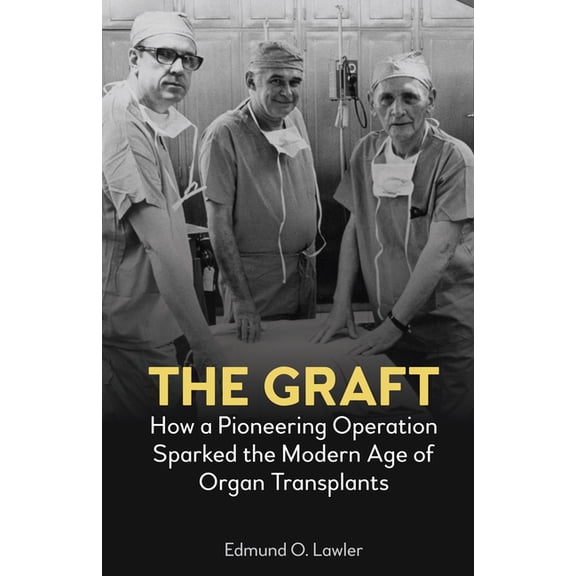 The Graft: How a Pioneering Operation Sparked the Modern Age of Organ Transplants, (Paperback)