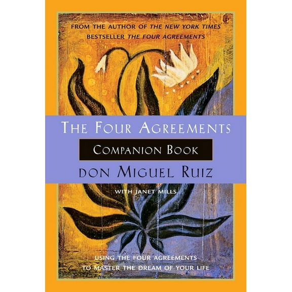 Toltec Wisdom Book The Four Agreements Companion Book: Using the Four Agreements to Master the Dream of Your Life, (Paperback)