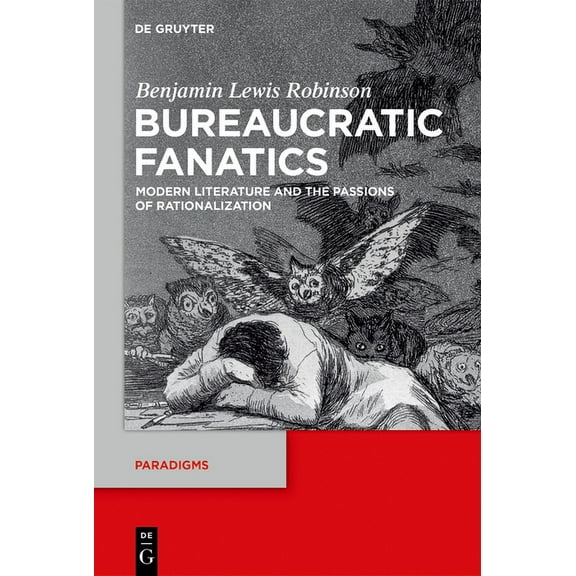 Paradigms Bureaucratic Fanatics: Modern Literature and the Passions of Rationalization, Book 8, (Hardcover)