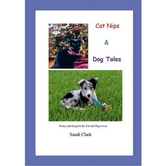 Cat Nips & Dog Tales: poetry & song for the cat and dog lover, (Paperback)