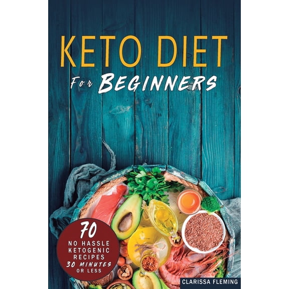 Keto Diet For Beginners: 70 No Hassle Ketogenic Diet in 30 Minutes or Less (Bonus: 28-Day Meal Plan To Help You Lose Wei, (Paperback)