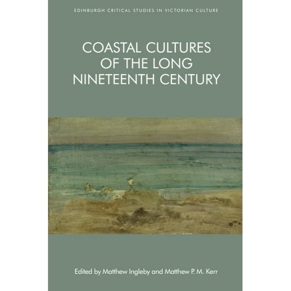 Edinburgh Critical Studies in Victorian Coastal Cultures of the Long Nineteenth Century, (Paperback)