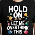 thumbnail image 3 of Hold On Let Me Overthink This – T-Shirt, Hoodie & Sweatshirt – Billiards Pool Humor – Players & Enthusiasts, 3 of 6