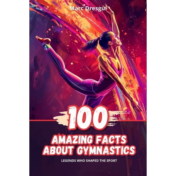 100 Amazing Facts About Gymnastics: Legends Who Shaped the Sport, (Paperback)