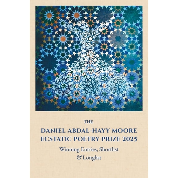 The Daniel Abdal-Hayy Moore Ecstatic Poetry Prize 2025: Winning Entries, Shortlist & Longlist, (Paperback)