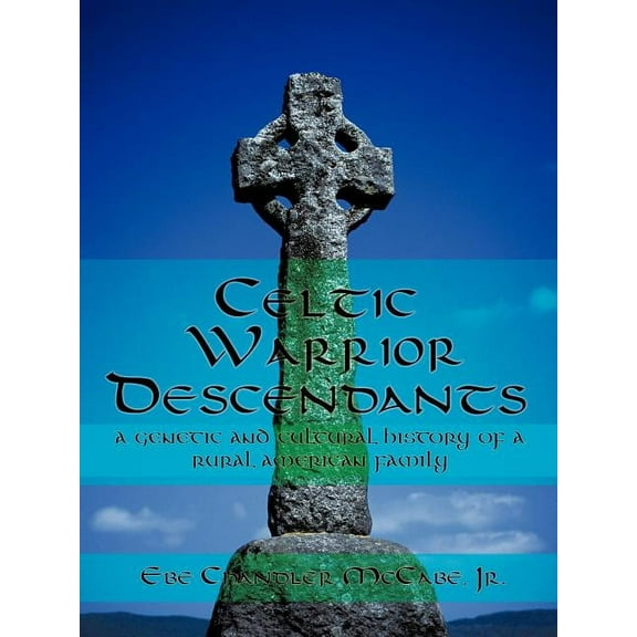 Celtic Warrior Descendants: A Genetic and Cultural History of a Rural American Family (Paperback)