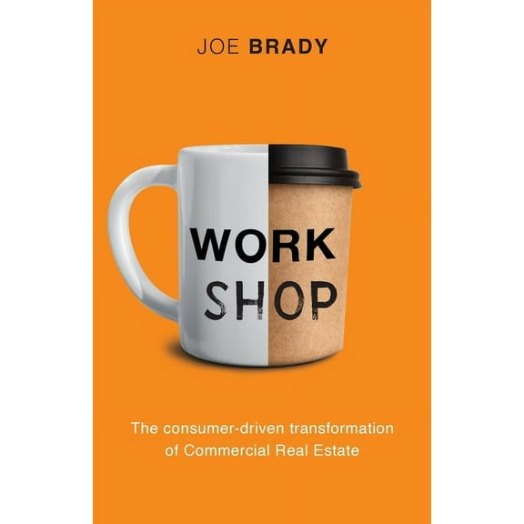 Work Shop: The consumer-driven transformation of Commercial Real Estate, (Paperback)
