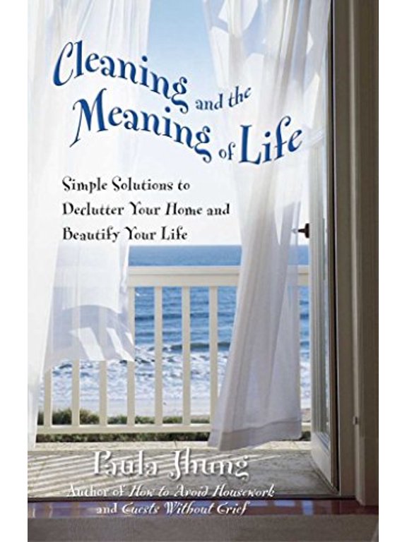 Pre-Owned Cleaning and the Meaning of Life: Simple Solutions to Declutter Your Home and Beautify Your Life (Paperback) by Paula Jhung