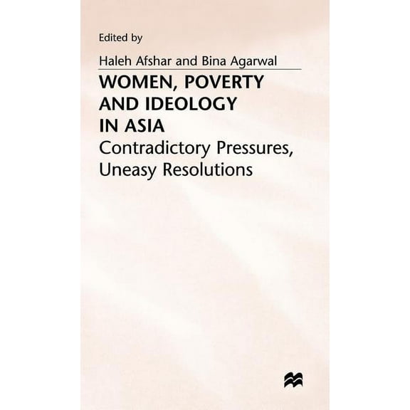 Women, Poverty and Ideology in Asia: Contradictory Pressures, Uneasy Resolutions, (Hardcover)