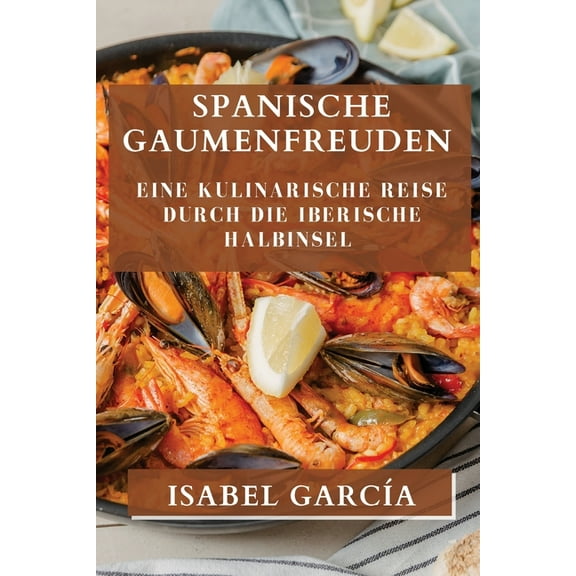 Spanische Gaumenfreuden: Eine kulinarische Reise durch die Iberische Halbinsel, (Paperback)