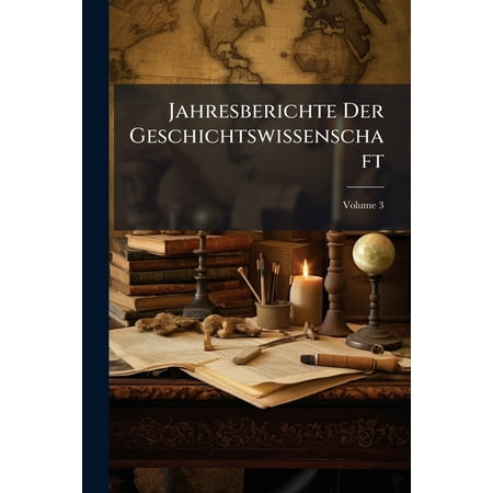 Jahresberichte Der Geschichtswissenschaft; Volume 3 (Paperback)
