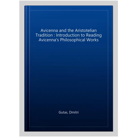 Pre-Owned Avicenna and the Aristotelian Tradition : Introduction to Reading Avicenna's Philosophical Works