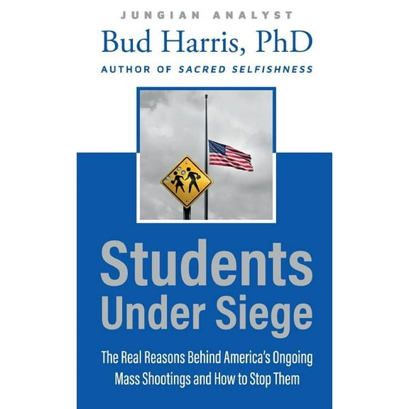 Students Under Siege: The Real Reasons behind America's Ongoing Mass Shootings and How to Stop Them, (Paperback)