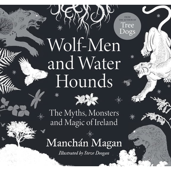 Wolf-Men and Water Hounds: The Myths, Monsters and Magic of Ireland, (Hardcover)