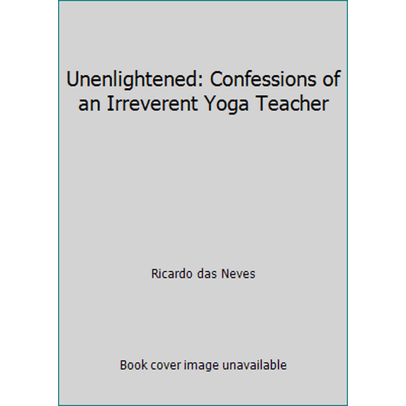 Pre-Owned Unenlightened: Confessions of an Irreverent Yoga Teacher (Paperback) 1935586912 9781935586913