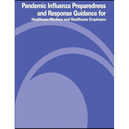 Pandemic Influenza Preparedness and Response Guidance for Healthcare Workers and Healthcare Employers (Paperback)