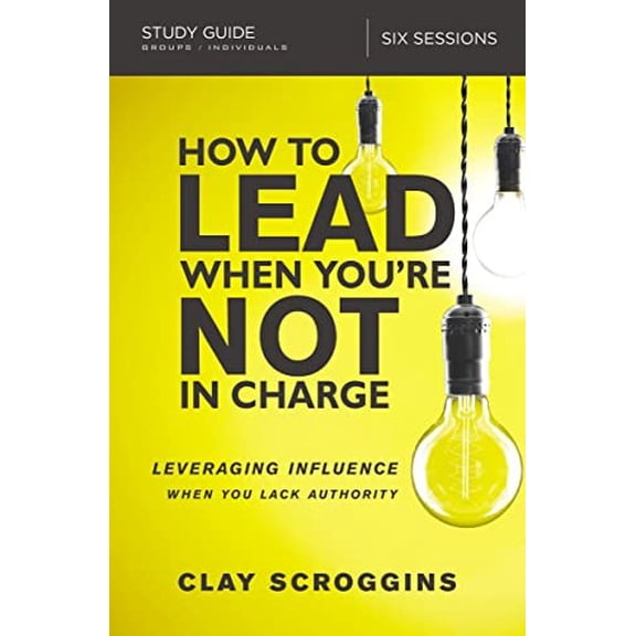 Pre-Owned How to Lead When You're Not in Charge Study Guide: Leveraging Influence When You Lack Authority (Paperback) 031009593X 9780310095934